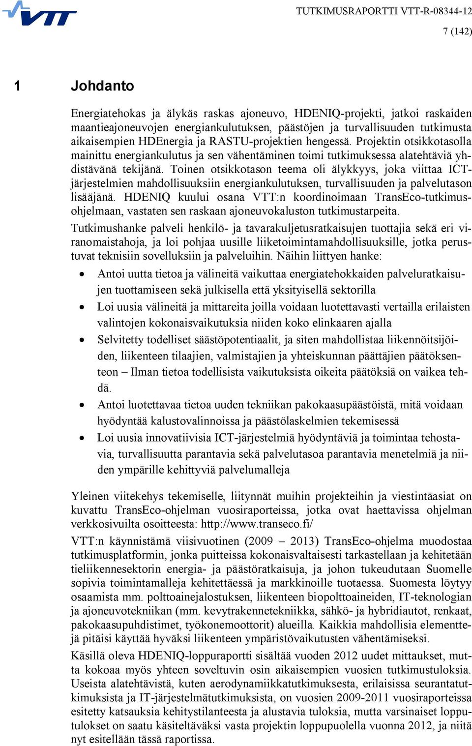 Toinen otsikkotason teema oli älykkyys, joka viittaa ICTjärjestelmien mahdollisuuksiin energiankulutuksen, turvallisuuden ja palvelutason lisääjänä.