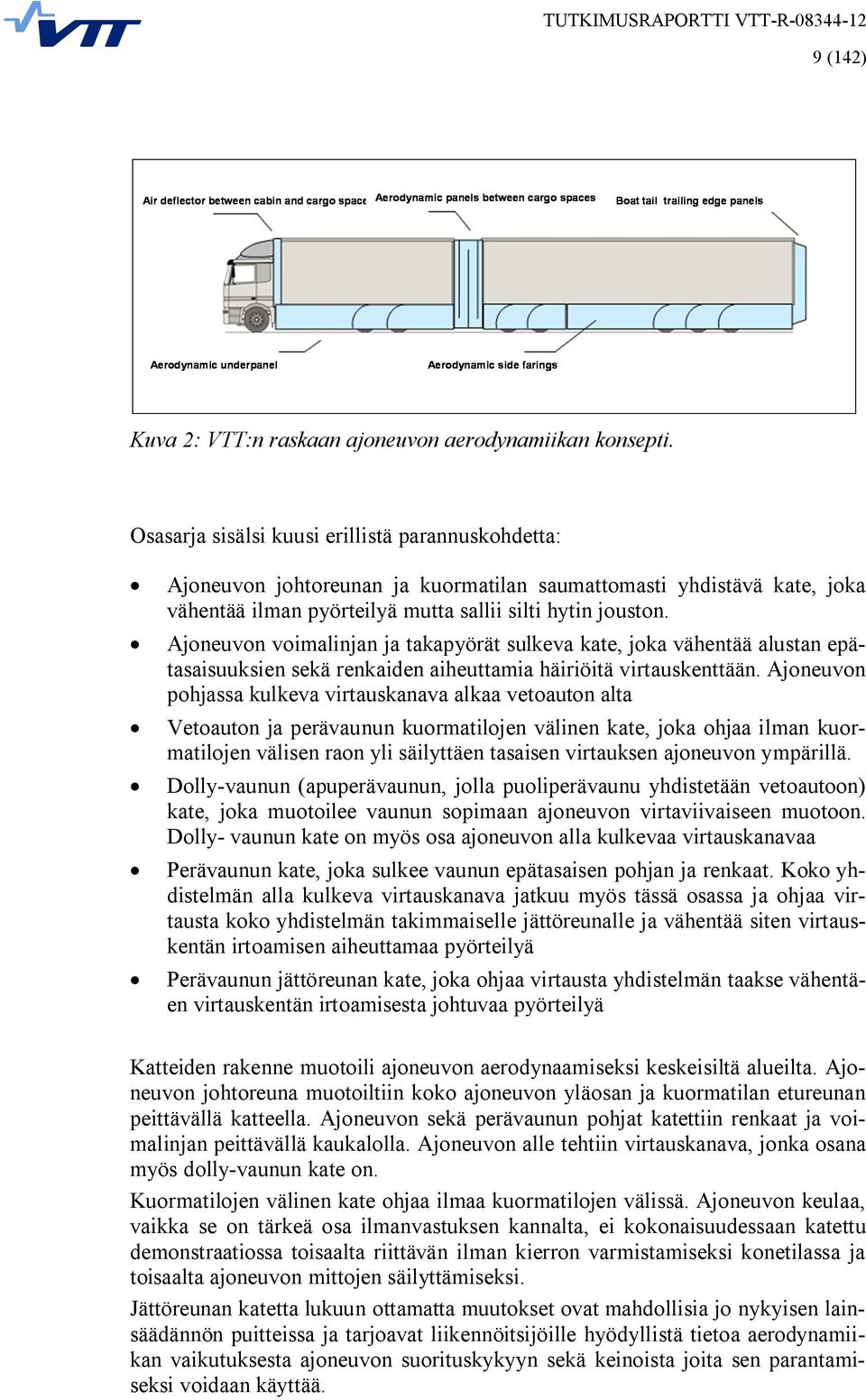 Ajoneuvon voimalinjan ja takapyörät sulkeva kate, joka vähentää alustan epätasaisuuksien sekä renkaiden aiheuttamia häiriöitä virtauskenttään.