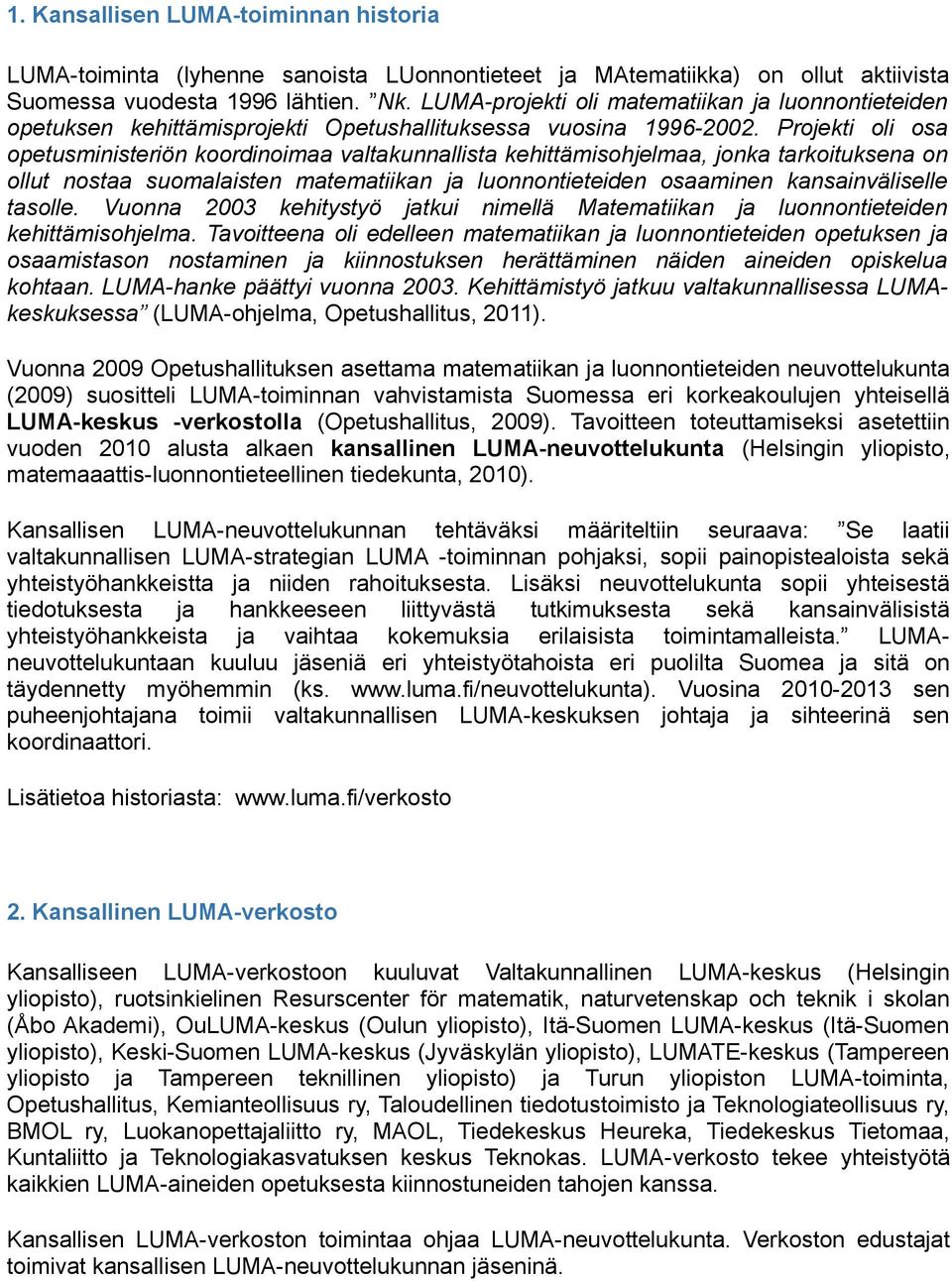 Projekti oli osa opetusministeriön koordinoimaa valtakunnallista kehittämisohjelmaa, jonka tarkoituksena on ollut nostaa suomalaisten matematiikan ja luonnontieteiden osaaminen kansainväliselle