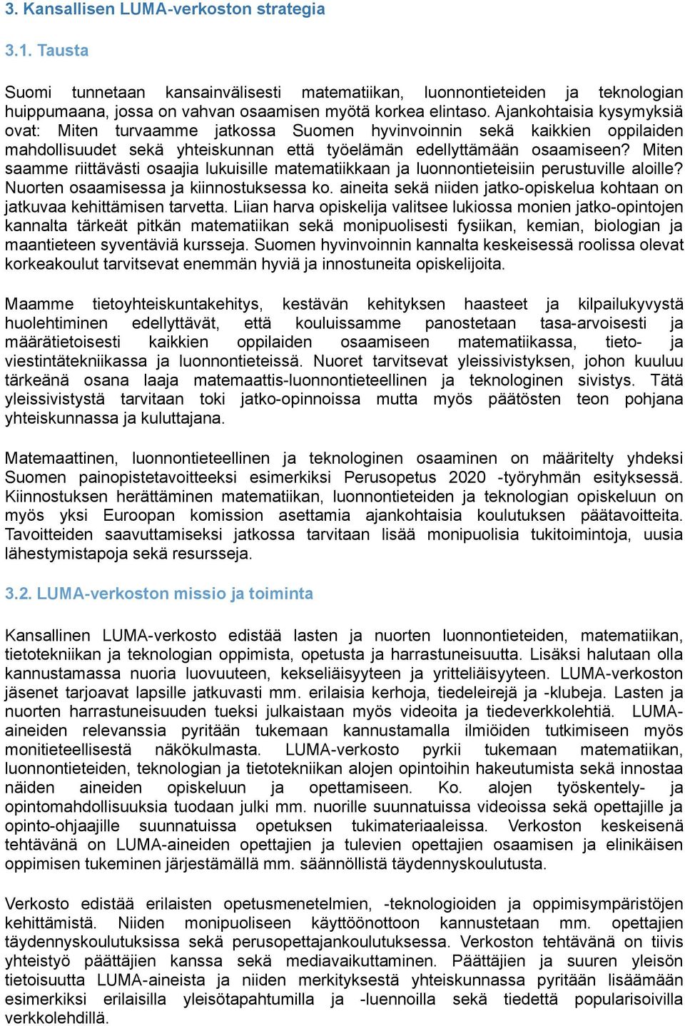 Miten saamme riittävästi osaajia lukuisille matematiikkaan ja luonnontieteisiin perustuville aloille? Nuorten osaamisessa ja kiinnostuksessa ko.