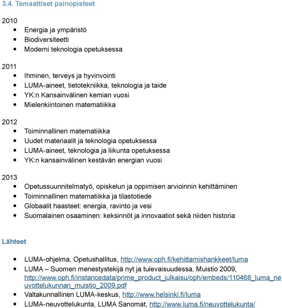 kansainvälinen kestävän energian vuosi 2013 Opetussuunnitelmatyö, opiskelun ja oppimisen arvioinnin kehittäminen Toiminnallinen matematiikka ja tilastotiede Globaalit haasteet: energia, ravinto ja