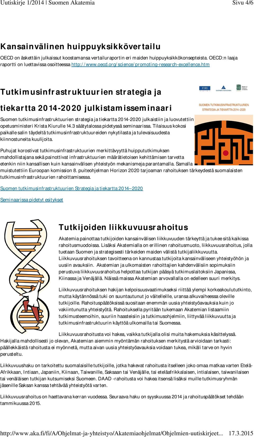 htm Tutkimusinfrastruktuurien strategia ja tiekartta 2014-2020 julkistamisseminaari Suomen tutkimusinfrastruktuurien strategia ja tiekartta 2014-2020 julkaistiin ja luovutettiin opetusministeri
