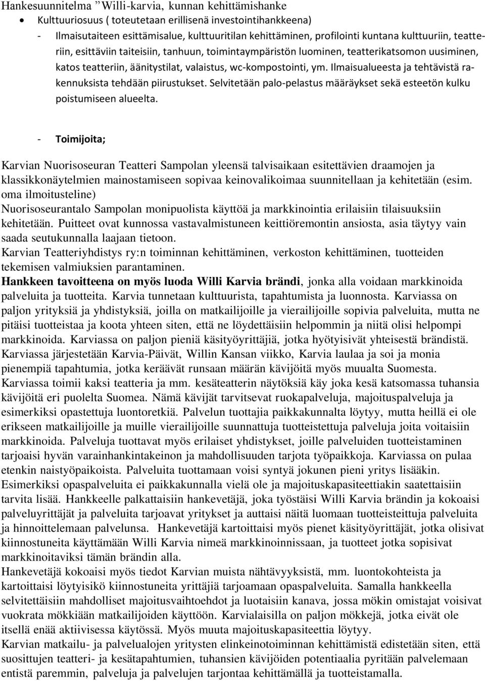 Ilmaisualueesta ja tehtävistä rakennuksista tehdään piirustukset. Selvitetään palo-pelastus määräykset sekä esteetön kulku poistumiseen alueelta.