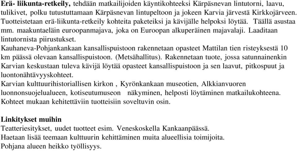 Laaditaan lintutornista piirustukset. Kauhaneva-Pohjankankaan kansallispuistoon rakennetaan opasteet Mattilan tien risteyksestä 10 km päässä olevaan kansallispuistoon. (Metsähallitus).