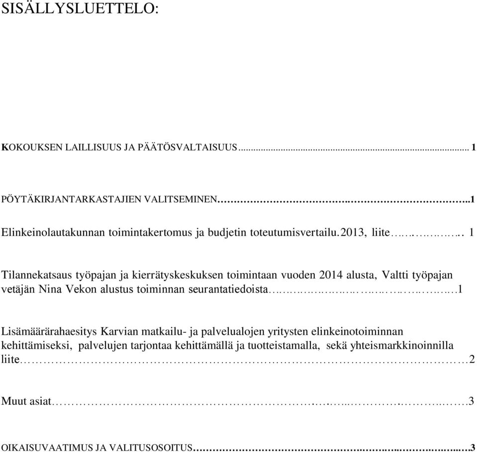 .. 1 Tilannekatsaus työpajan ja kierrätyskeskuksen toimintaan vuoden 2014 alusta, Valtti työpajan vetäjän Nina Vekon alustus toiminnan seurantatiedoista.