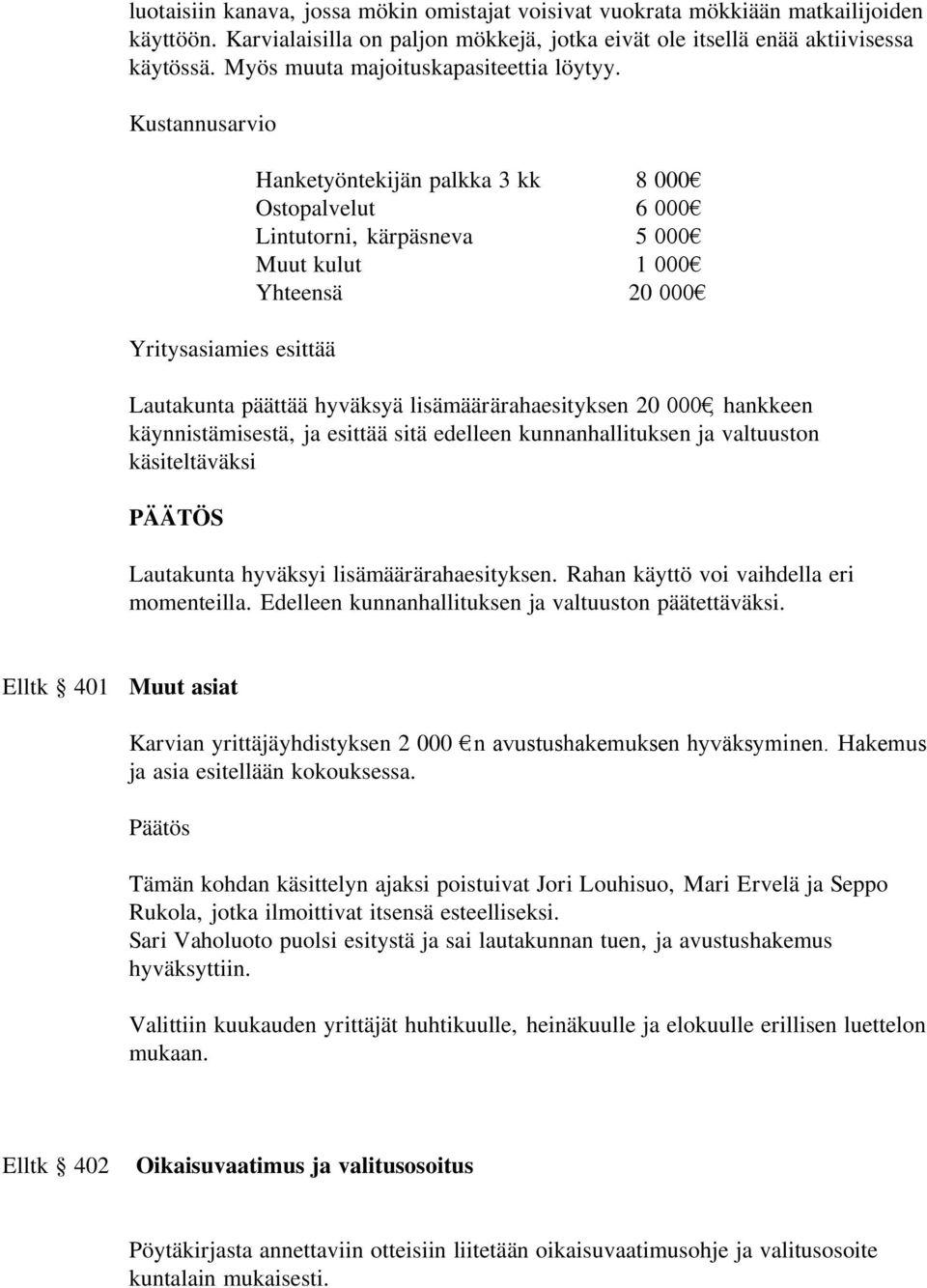 Kustannusarvio Yritysasiamies esittää Hanketyöntekijän palkka 3 kk 8 000 Ostopalvelut 6 000 Lintutorni, kärpäsneva 5 000 Muut kulut 1 000 Yhteensä 20 000 Lautakunta päättää hyväksyä