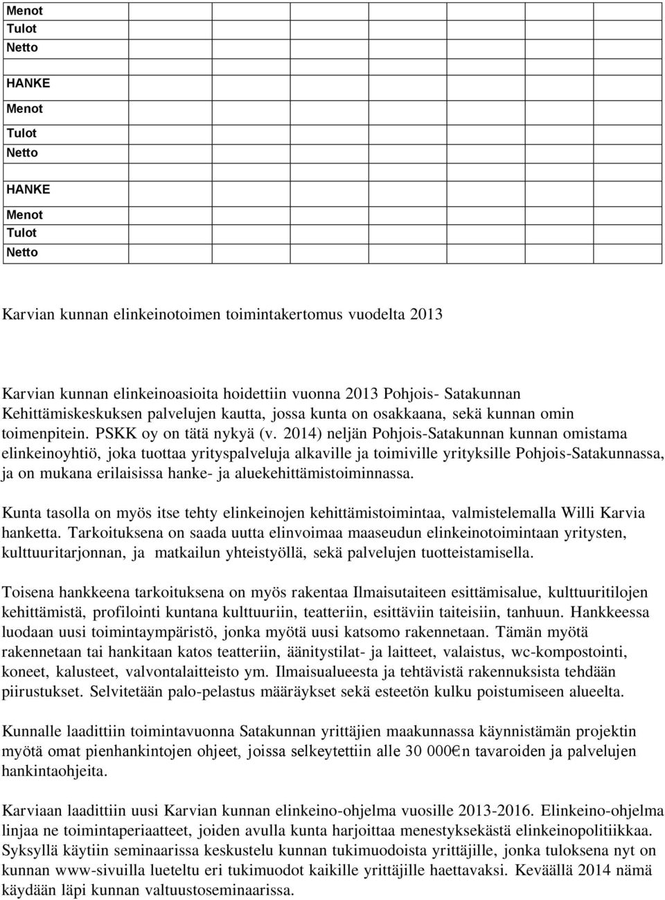 2014) neljän Pohjois-Satakunnan kunnan omistama elinkeinoyhtiö, joka tuottaa yrityspalveluja alkaville ja toimiville yrityksille Pohjois-Satakunnassa, ja on mukana erilaisissa hanke- ja