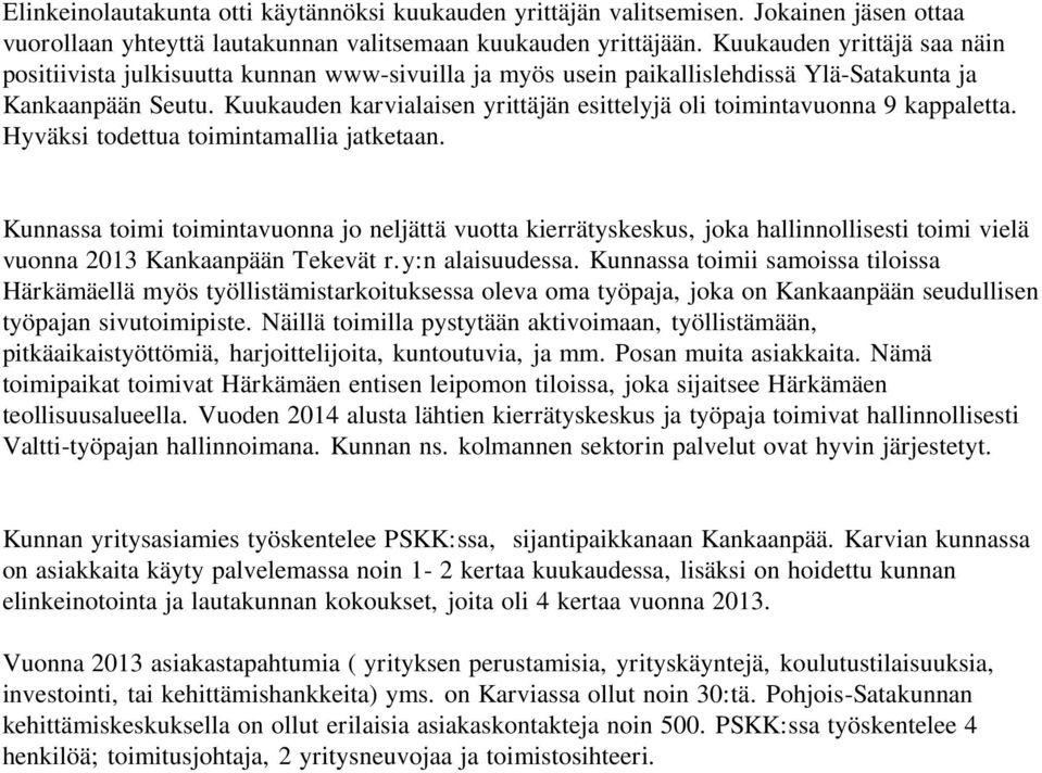 Kuukauden karvialaisen yrittäjän esittelyjä oli toimintavuonna 9 kappaletta. Hyväksi todettua toimintamallia jatketaan.