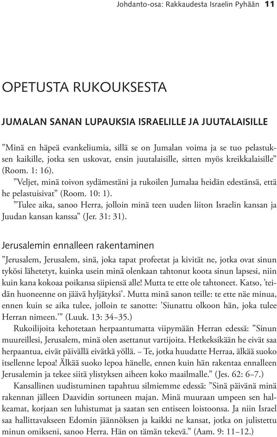 Tulee aika, sanoo Herra, jolloin minä teen uuden liiton Israelin kansan ja Juudan kansan kanssa (Jer. 31: 31).