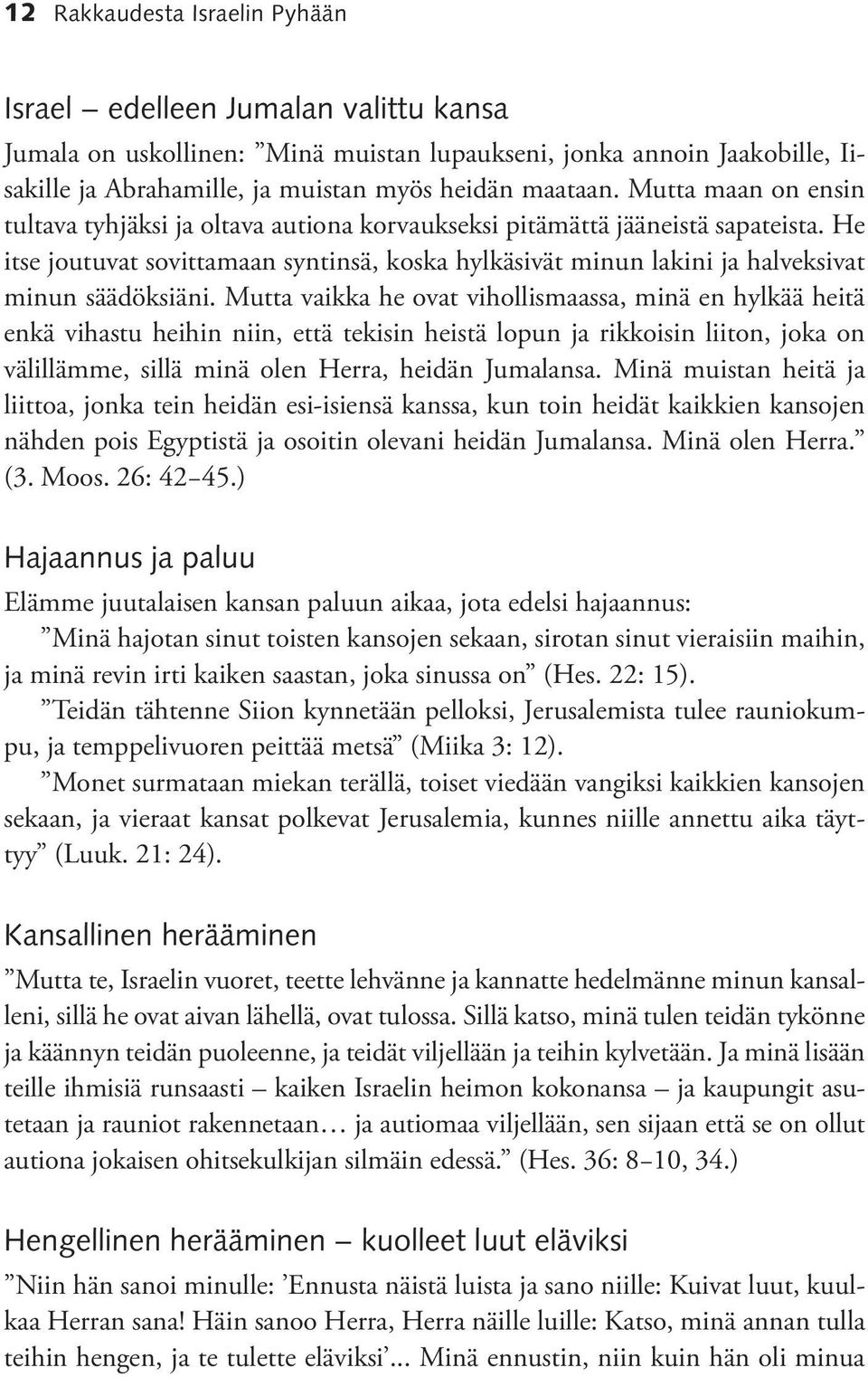 He itse joutuvat sovittamaan syntinsä, koska hylkäsivät minun lakini ja halveksivat minun säädöksiäni.