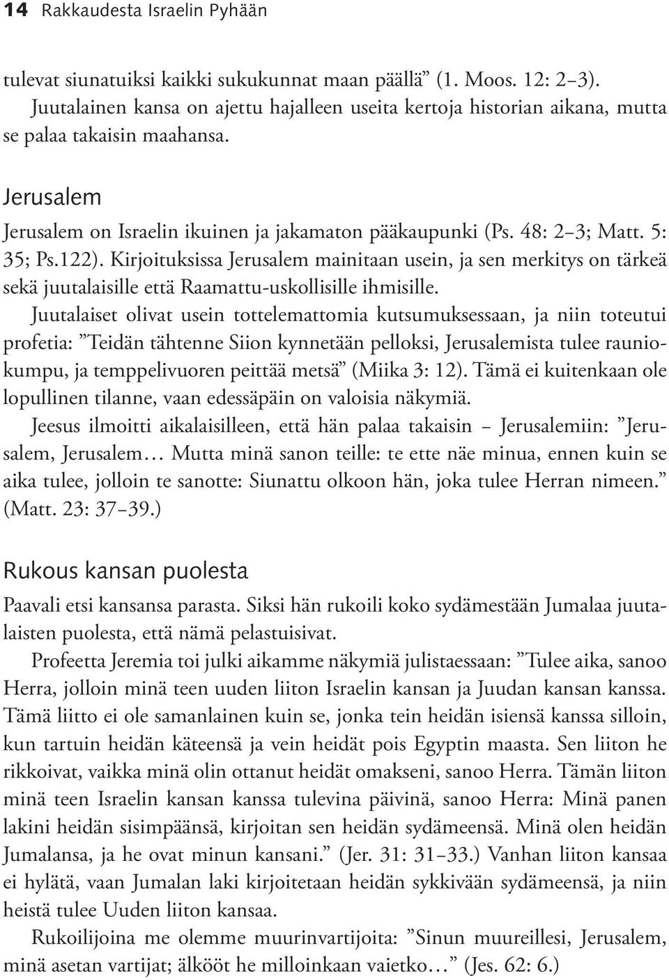 122). Kirjoituksissa Jerusalem mainitaan usein, ja sen merkitys on tärkeä sekä juutalaisille että Raamattu-uskollisille ihmisille.