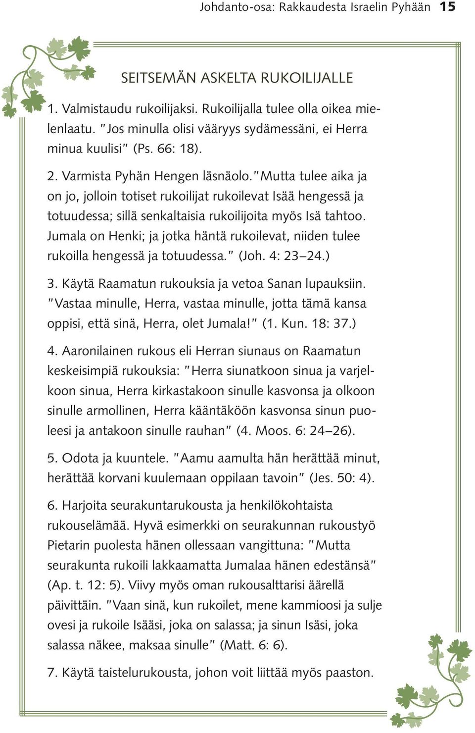 Mutta tulee aika ja on jo, jolloin totiset rukoilijat rukoilevat Isää hengessä ja totuudessa; sillä senkaltaisia rukoilijoita myös Isä tahtoo.
