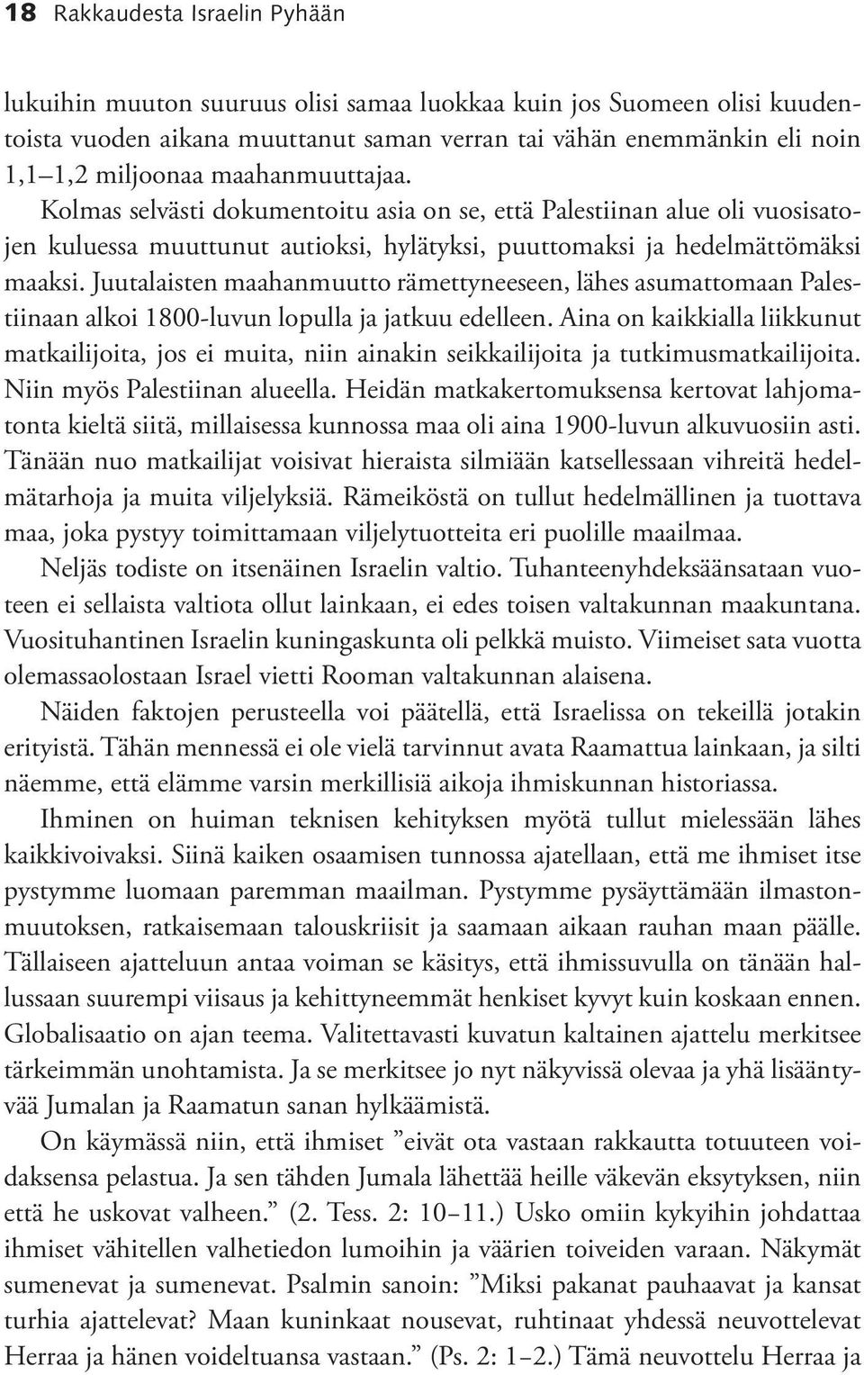 Juutalaisten maahanmuutto rämettyneeseen, lähes asumattomaan Palestiinaan alkoi 1800-luvun lopulla ja jatkuu edelleen.