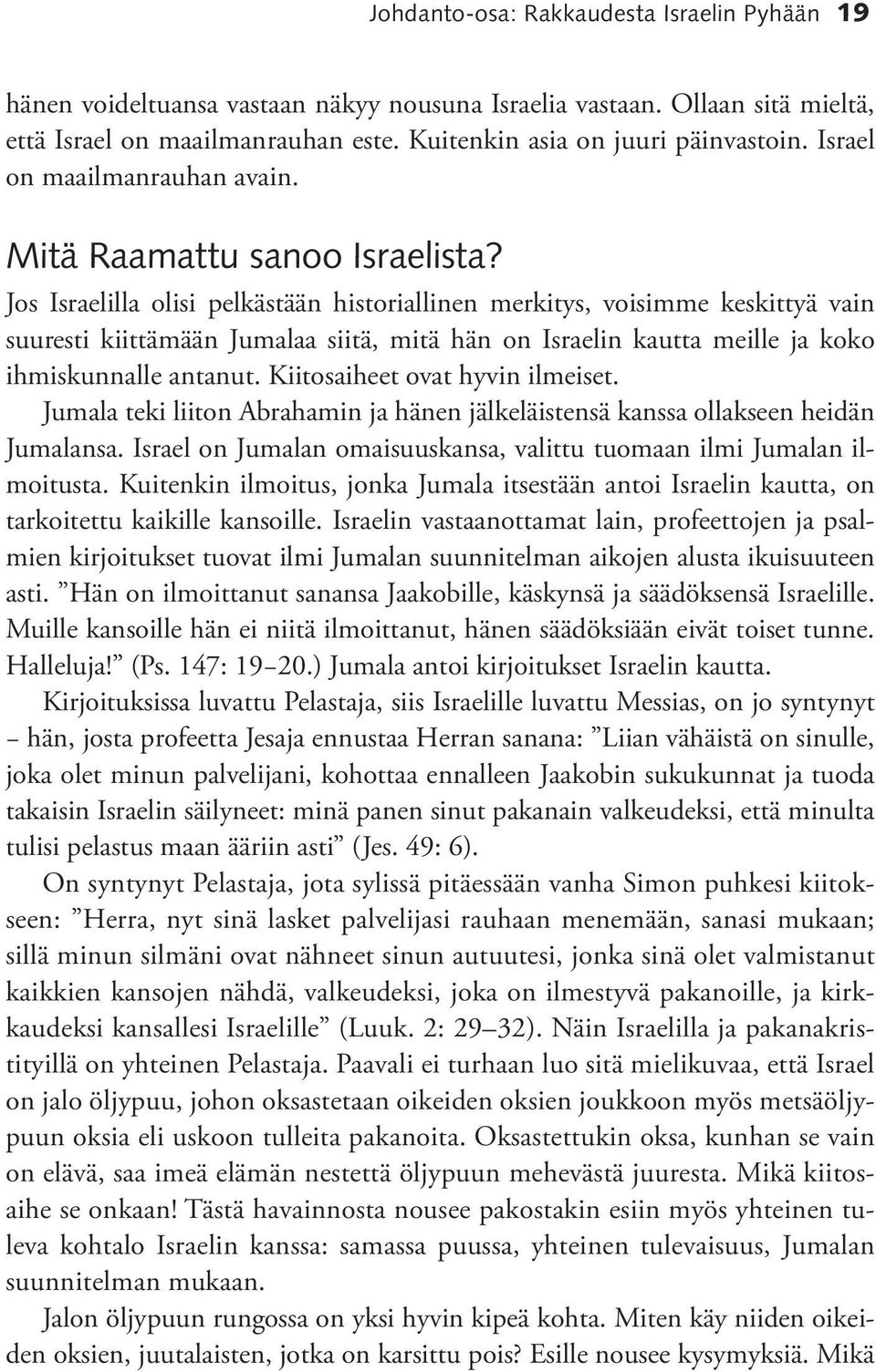 Jos Israelilla olisi pelkästään historiallinen merkitys, voisimme keskittyä vain suuresti kiittämään Jumalaa siitä, mitä hän on Israelin kautta meille ja koko ihmiskunnalle antanut.