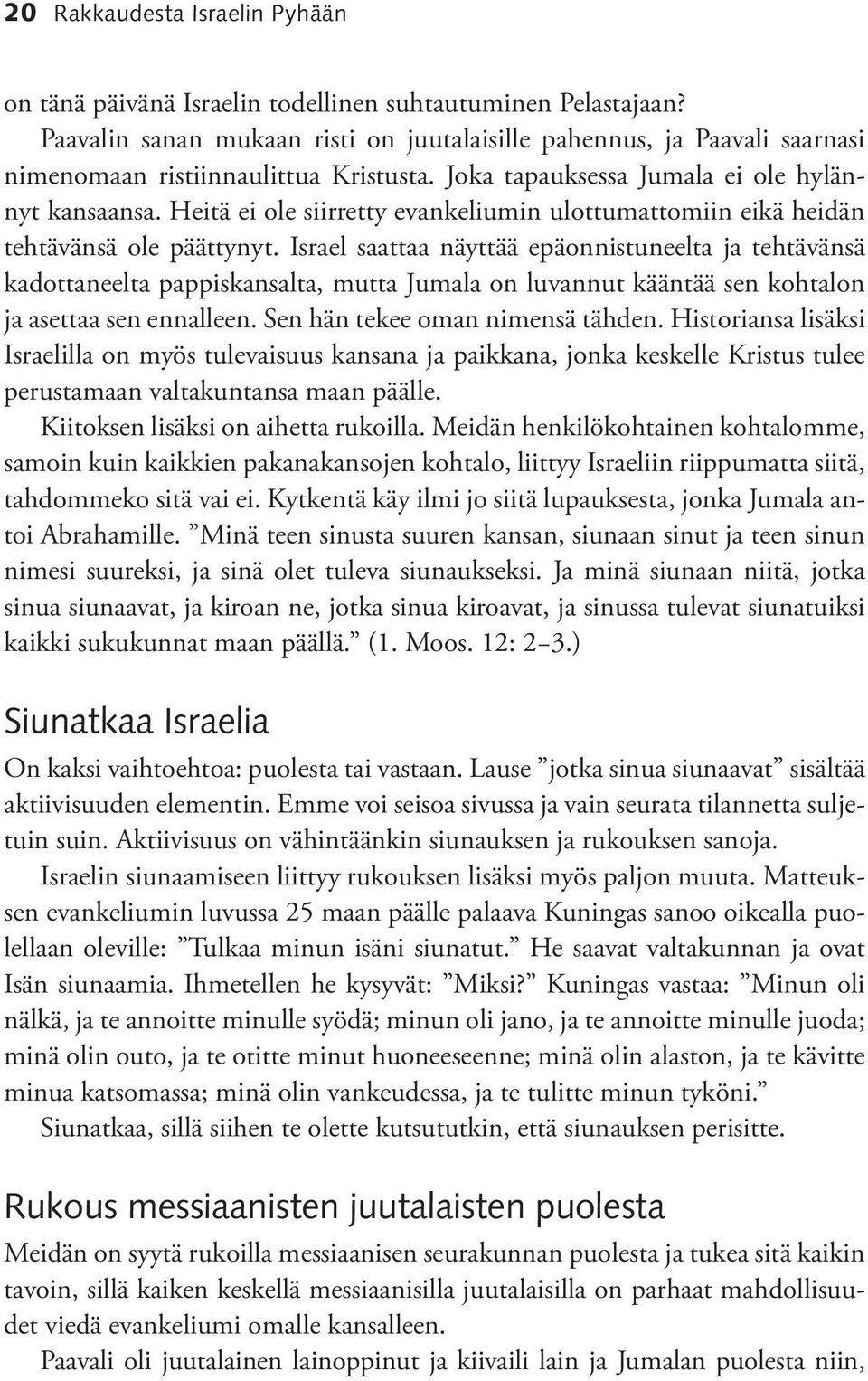 Heitä ei ole siirretty evankeliumin ulottumattomiin eikä heidän tehtävänsä ole päättynyt.