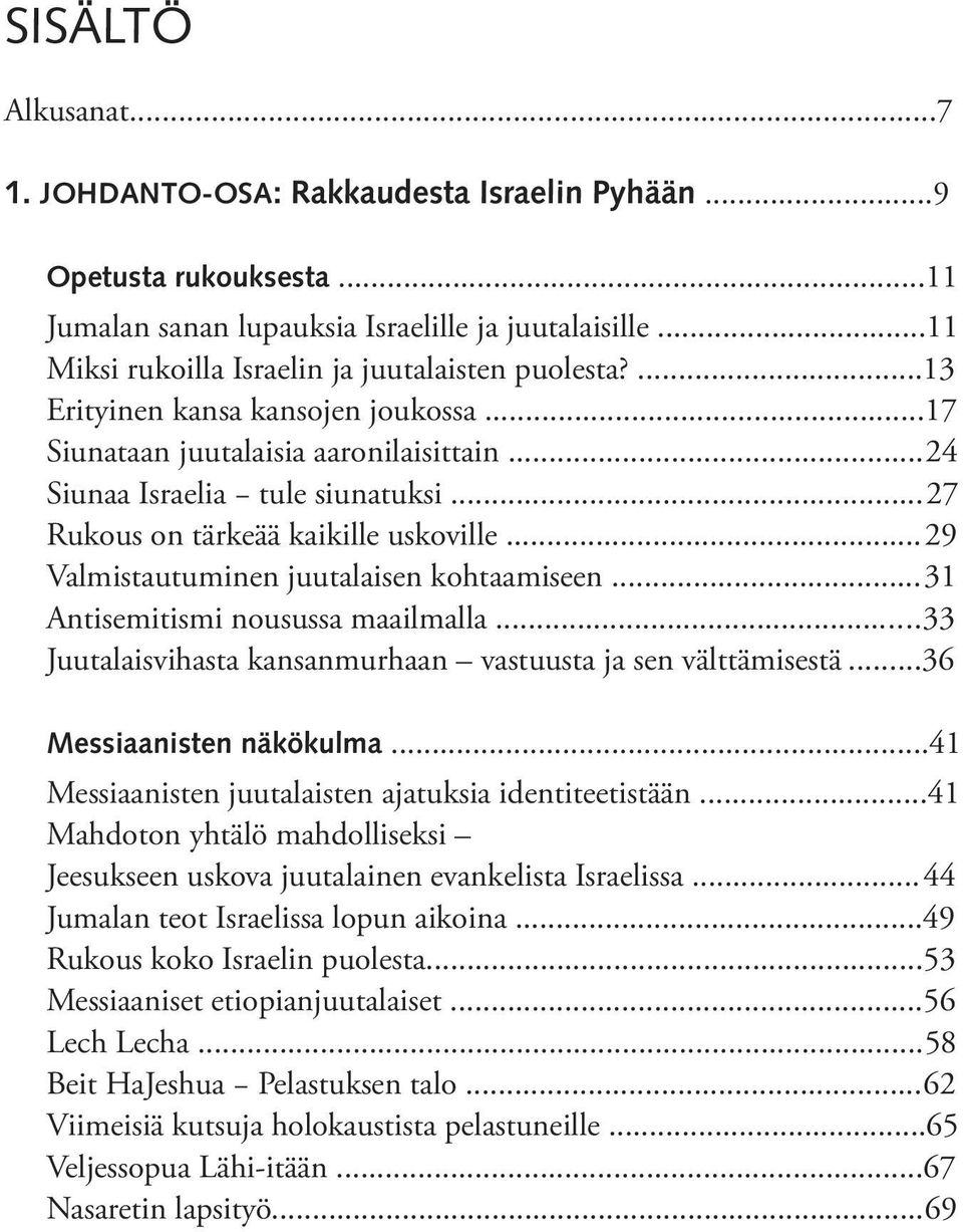 ..27 Rukous on tärkeää kaikille uskoville...29 Valmistautuminen juutalaisen kohtaamiseen...31 Antisemitismi nousussa maailmalla...33 Juutalaisvihasta kansanmurhaan vastuusta ja sen välttämisestä.