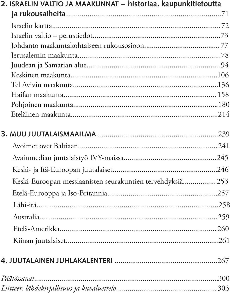 MUU JUUTALAISMAAILMA...239 Avoimet ovet Baltiaan...241 Avainmedian juutalaistyö IVY-maissa...245 Keski- ja Itä-Euroopan juutalaiset...246 Keski-Euroopan messiaanisten seurakuntien tervehdyksiä.