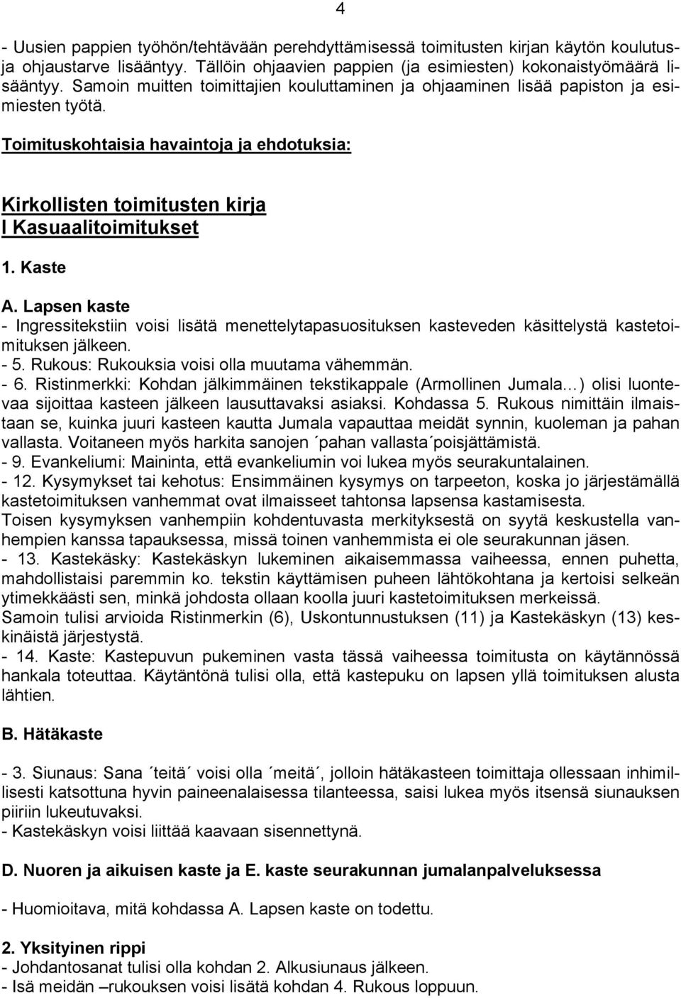 Lapsen kaste - Ingressitekstiin voisi lisätä menettelytapasuosituksen kasteveden käsittelystä kastetoimituksen jälkeen. - 5. Rukous: Rukouksia voisi olla muutama vähemmän. - 6.