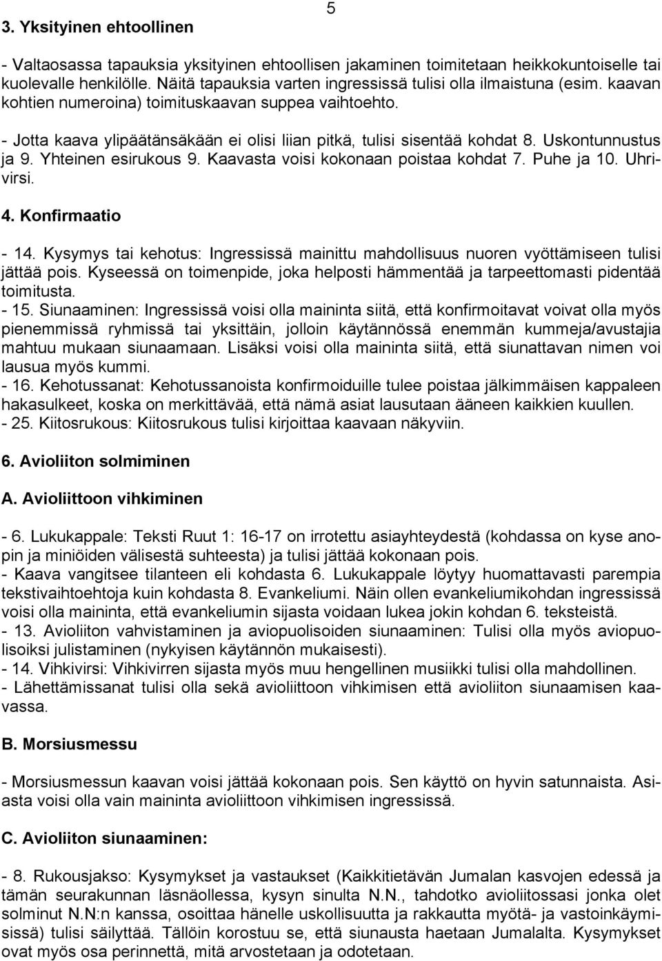 - Jotta kaava ylipäätänsäkään ei olisi liian pitkä, tulisi sisentää kohdat 8. Uskontunnustus ja 9. Yhteinen esirukous 9. Kaavasta voisi kokonaan poistaa kohdat 7. Puhe ja 10. Uhrivirsi. 4.