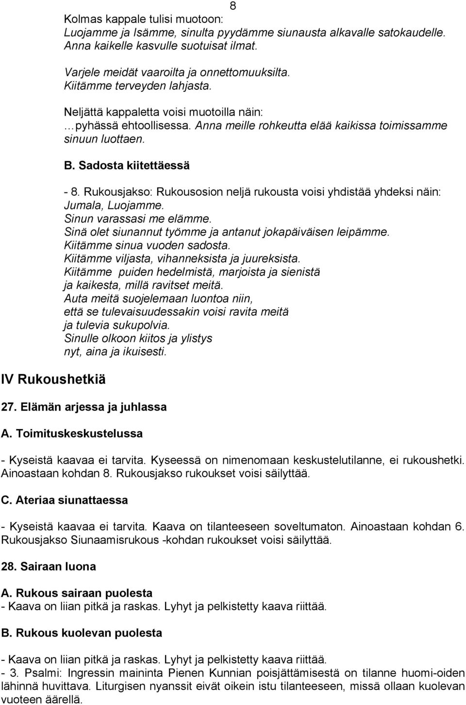 Anna meille rohkeutta elää kaikissa toimissamme sinuun luottaen. B. Sadosta kiitettäessä - 8. Rukousjakso: Rukousosion neljä rukousta voisi yhdistää yhdeksi näin: Jumala, Luojamme.