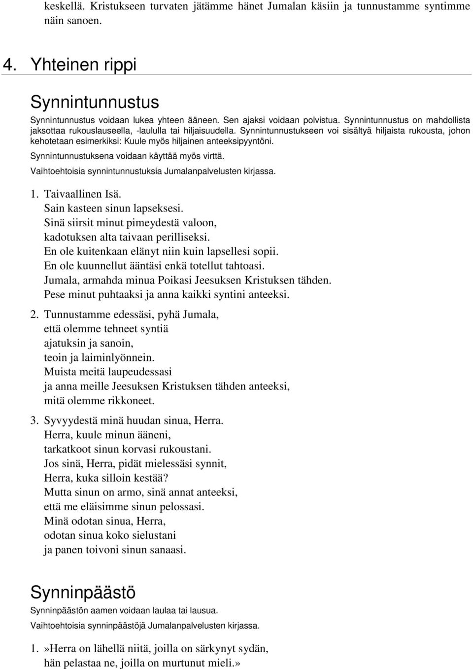 ynnintunnustukseen voi sisältyä hiljaista rukousta, johon kehotetaan esimerkiksi: Kuule myös hiljainen anteeksipyyntöni. ynnintunnustuksena voidaan käyttää myös virttä.