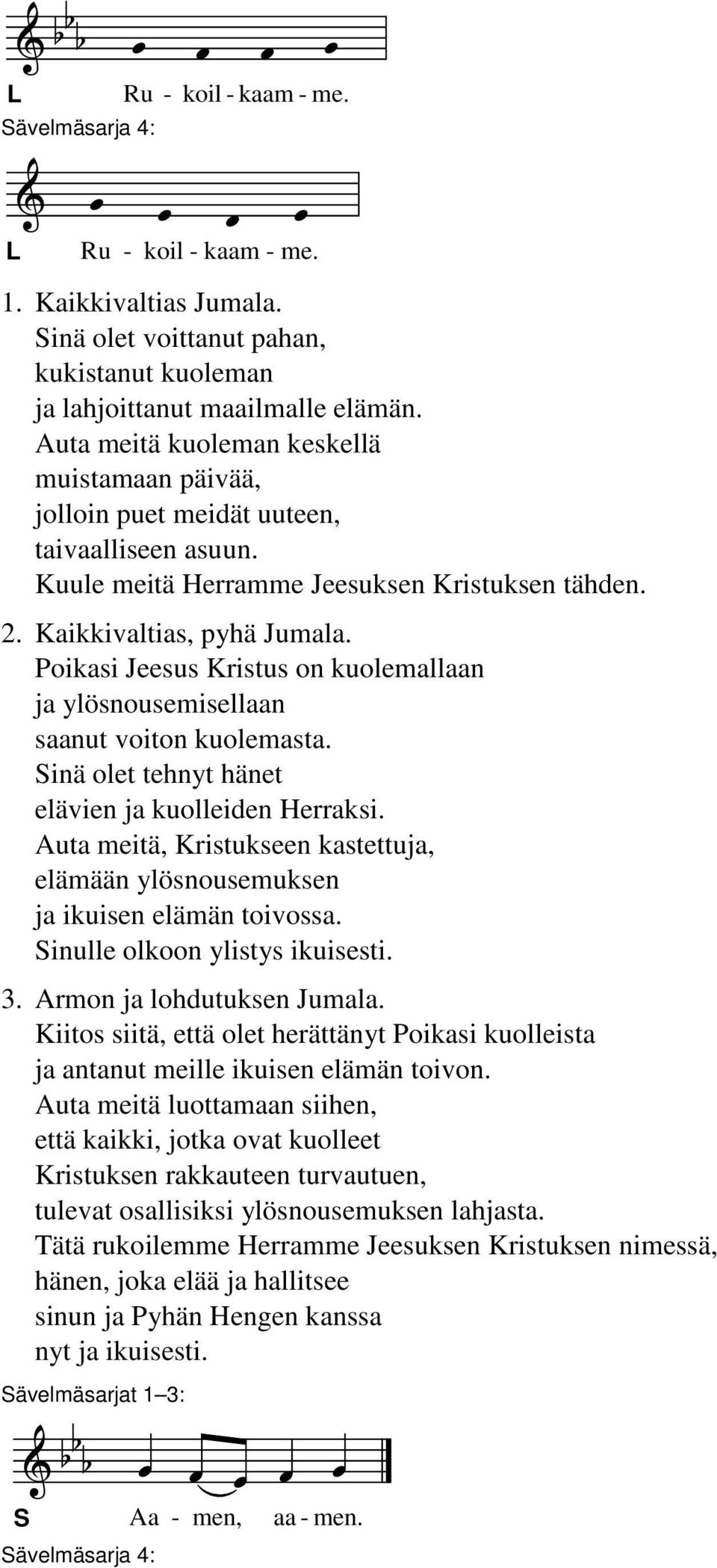 Poikasi Jeesus Kristus on kuolemallaan ja ylösnousemisellaan saanut voiton kuolemasta. inä olet tehnyt hänet elävien ja kuolleiden Herraksi.