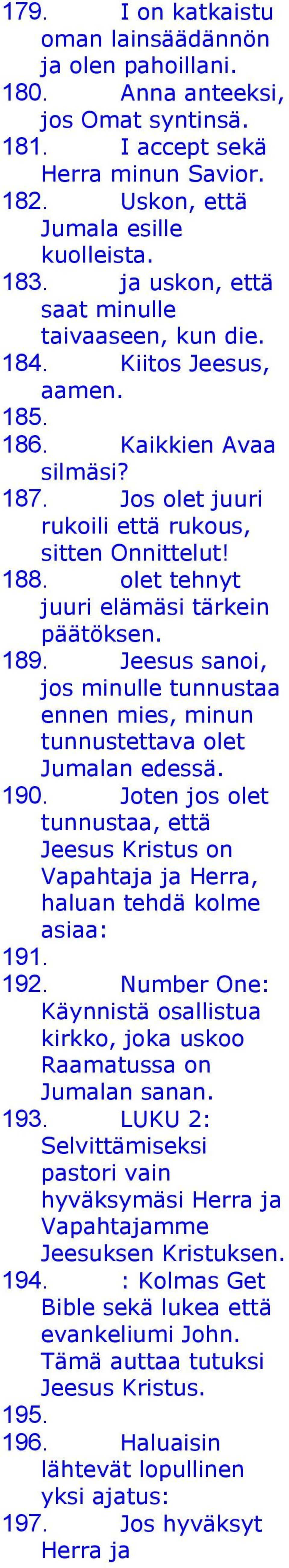 olet tehnyt juuri elämäsi tärkein päätöksen. 189. Jeesus sanoi, jos minulle tunnustaa ennen mies, minun tunnustettava olet Jumalan edessä. 190.