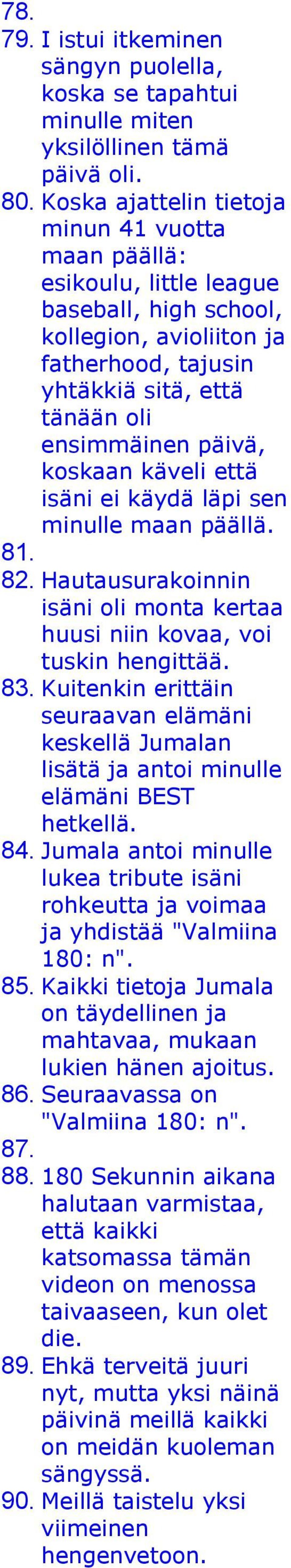 koskaan käveli että isäni ei käydä läpi sen minulle maan päällä. 81. 82. Hautausurakoinnin isäni oli monta kertaa huusi niin kovaa, voi tuskin hengittää. 83.