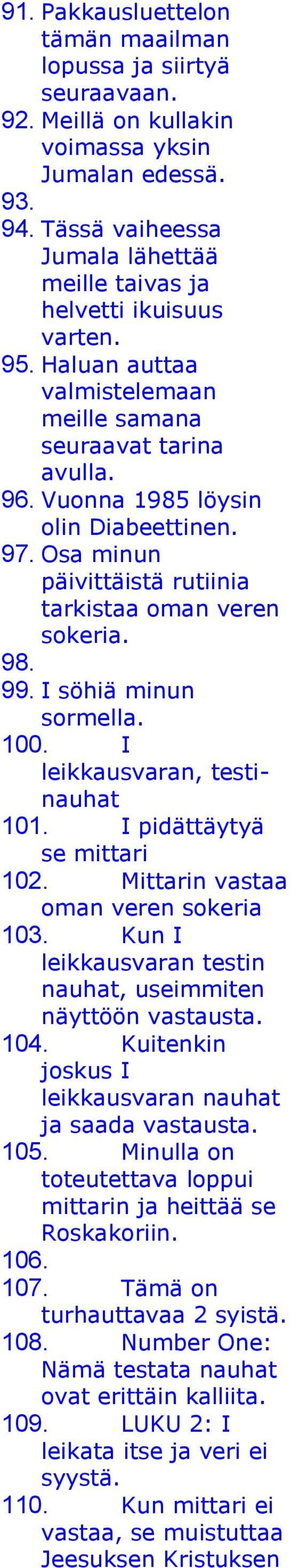 Osa minun päivittäistä rutiinia tarkistaa oman veren sokeria. 98. 99. I söhiä minun sormella. 100. I leikkausvaran, testinauhat 101. I pidättäytyä se mittari 102.