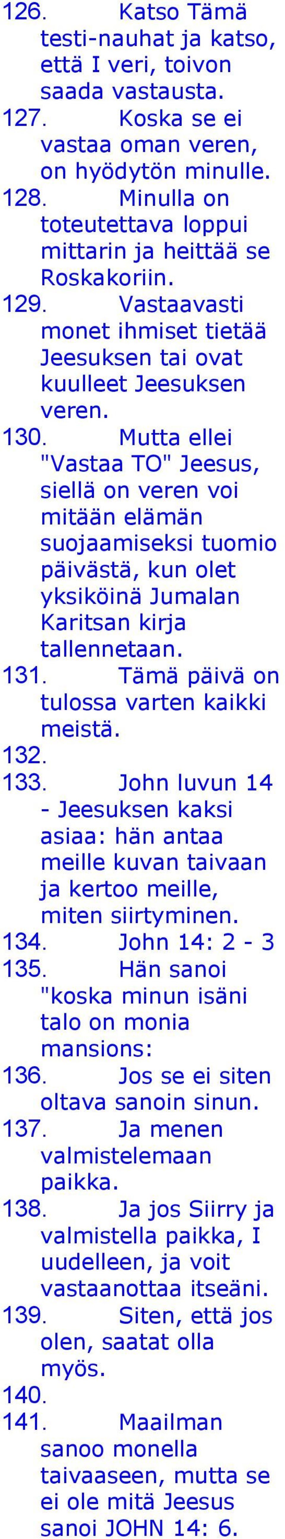 Mutta ellei "Vastaa TO" Jeesus, siellä on veren voi mitään elämän suojaamiseksi tuomio päivästä, kun olet yksiköinä Jumalan Karitsan kirja tallennetaan. 131.