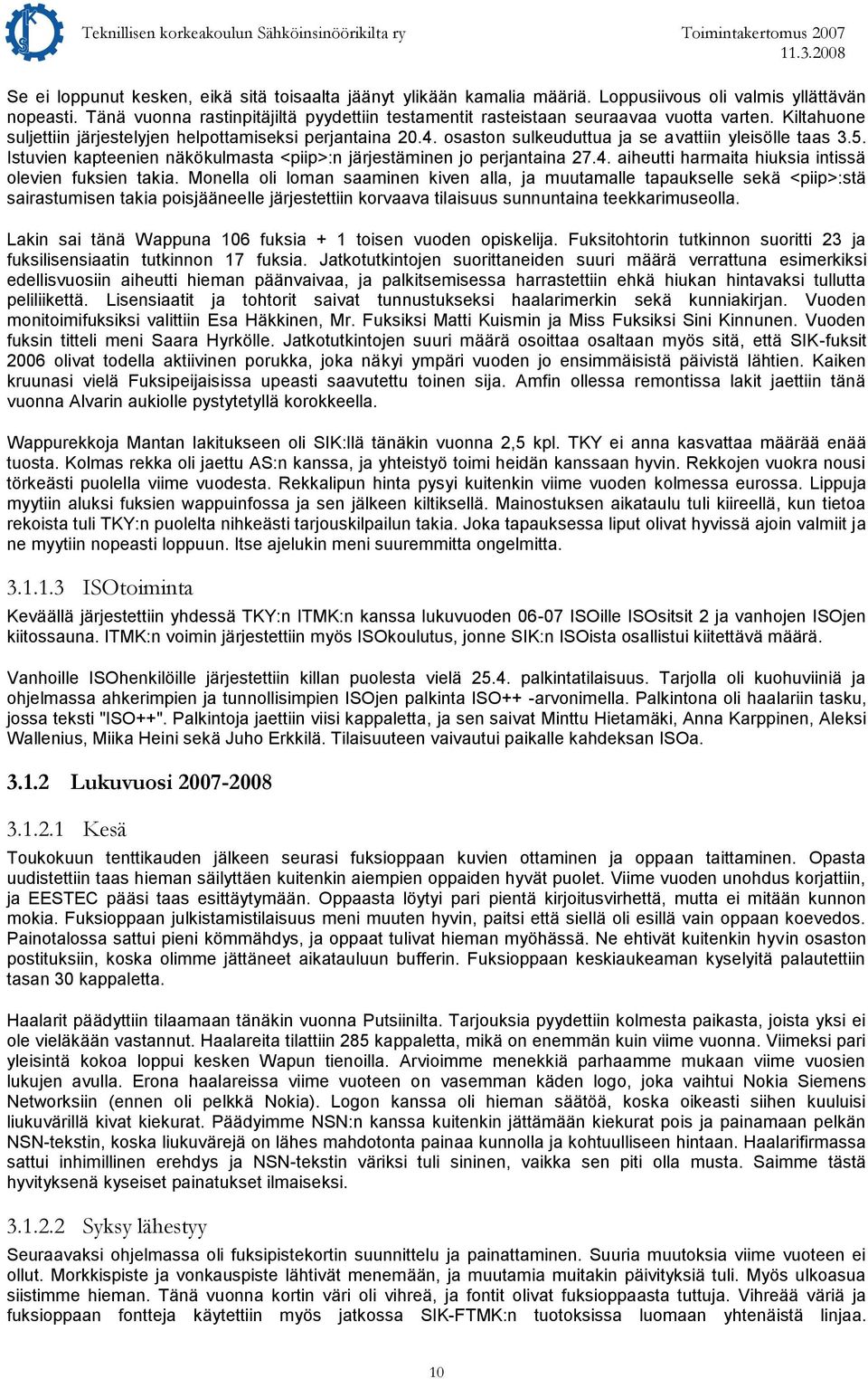 osaston sulkeuduttua ja se avattiin yleisölle taas 3.5. Istuvien kapteenien näkökulmasta <piip>:n järjestäminen jo perjantaina 27.4. aiheutti harmaita hiuksia intissä olevien fuksien takia.