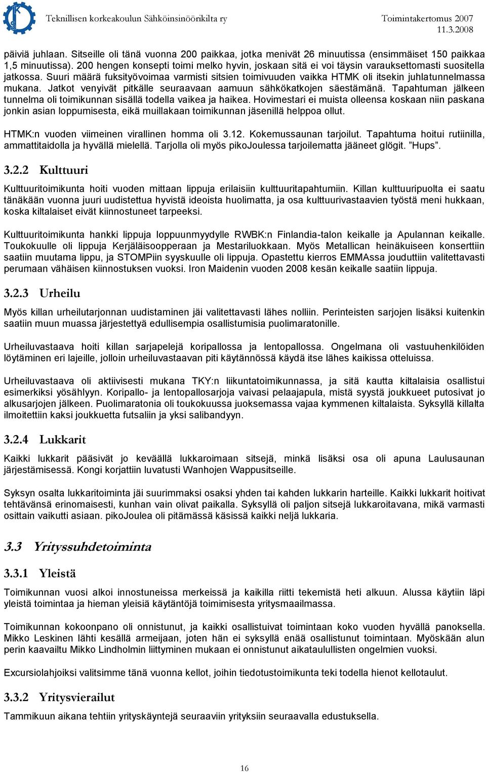 Suuri määrä fuksityövoimaa varmisti sitsien toimivuuden vaikka HTMK oli itsekin juhlatunnelmassa mukana. Jatkot venyivät pitkälle seuraavaan aamuun sähkökatkojen säestämänä.