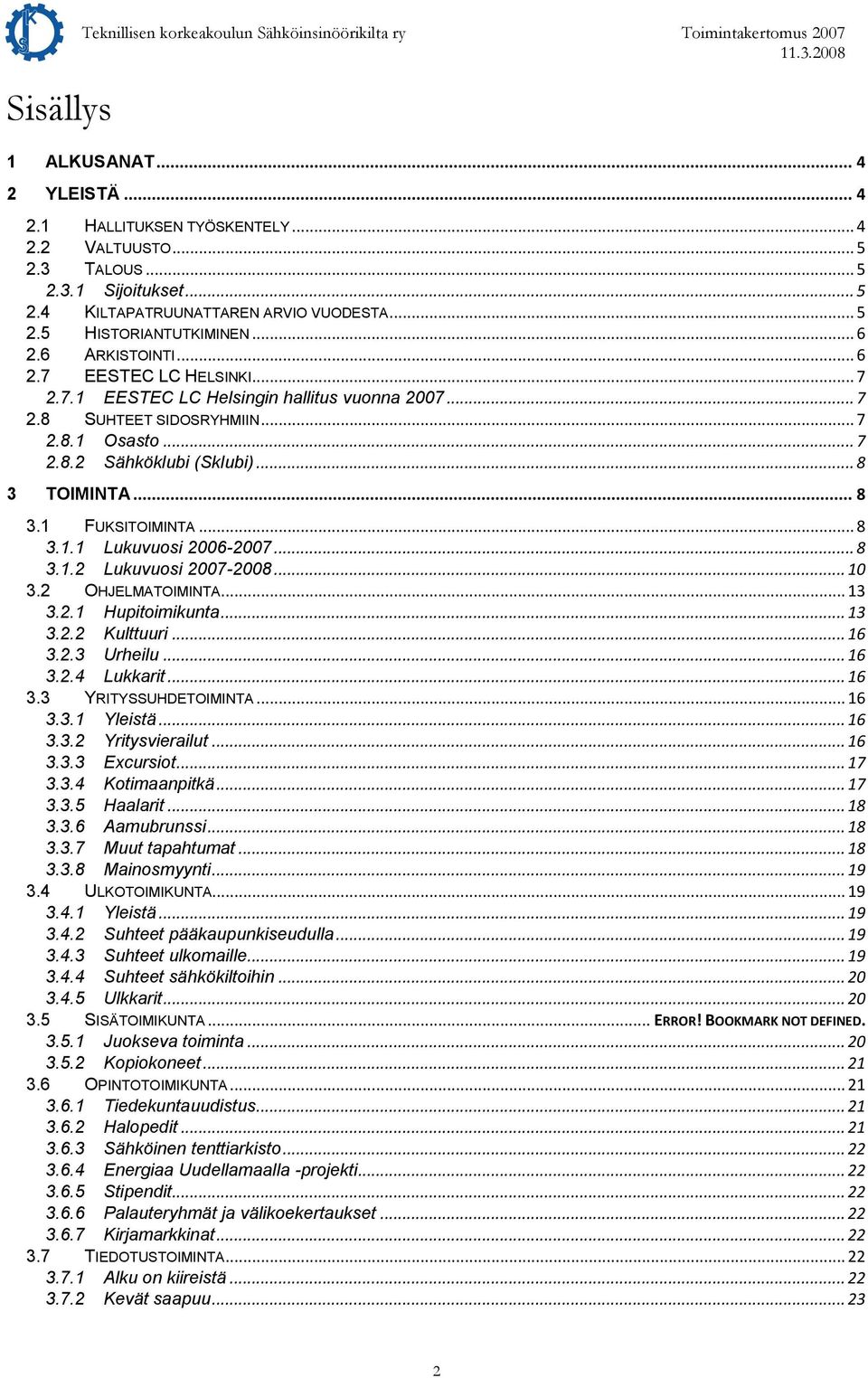 .. 7 2.8.1 Osasto... 7 2.8.2 Sähköklubi (Sklubi)... 8 3 TOIMINTA... 8 3.1 FUKSITOIMINTA... 8 3.1.1 Lukuvuosi 2006-2007... 8 3.1.2 Lukuvuosi 2007-2008... 10 3.2 OHJELMATOIMINTA... 13 3.2.1 Hupitoimikunta.