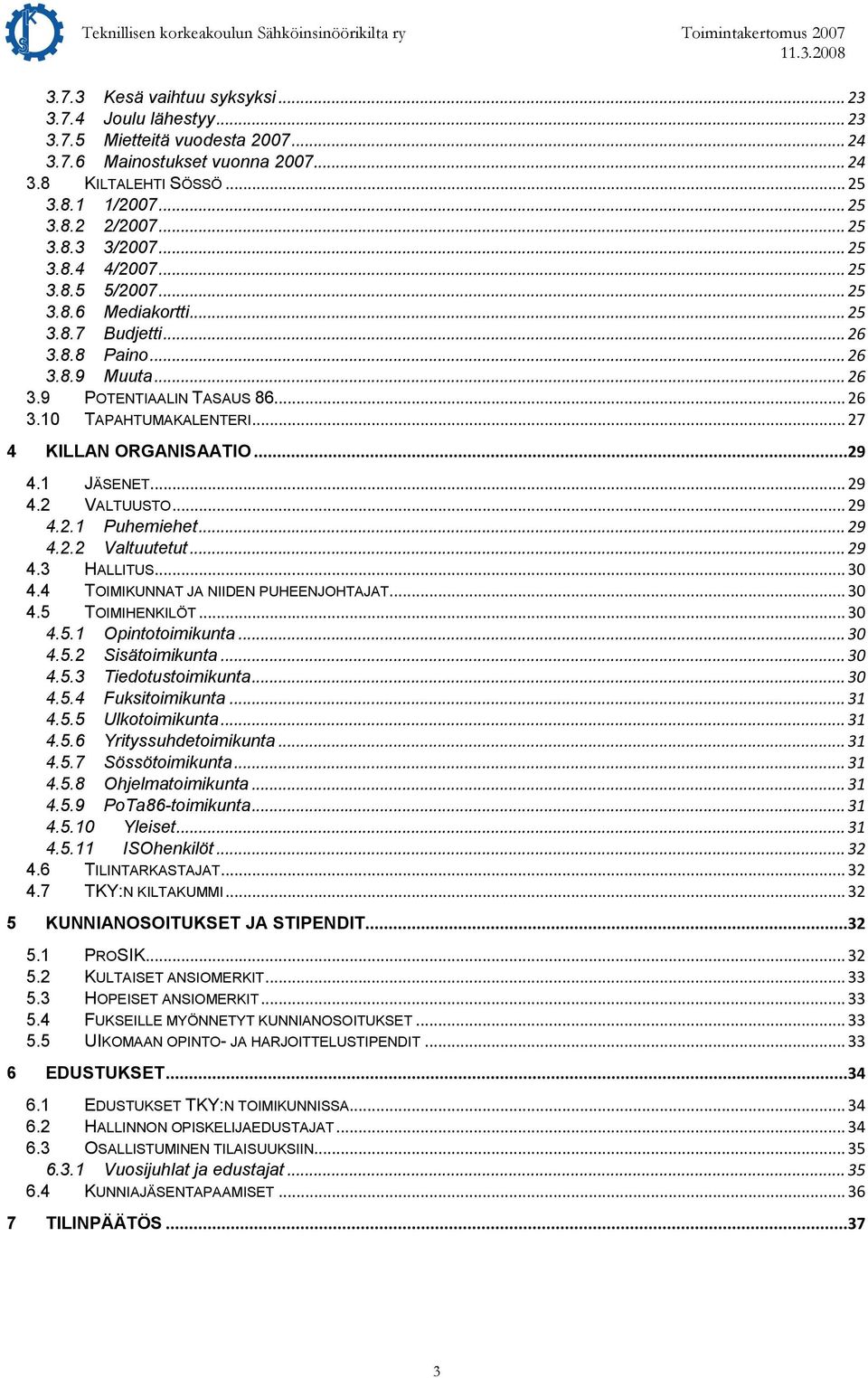 .. 27 4 KILLAN ORGANISAATIO...29 4.1 JÄSENET... 29 4.2 VALTUUSTO... 29 4.2.1 Puhemiehet... 29 4.2.2 Valtuutetut... 29 4.3 HALLITUS... 30 4.4 TOIMIKUNNAT JA NIIDEN PUHEENJOHTAJAT... 30 4.5 TOIMIHENKILÖT.