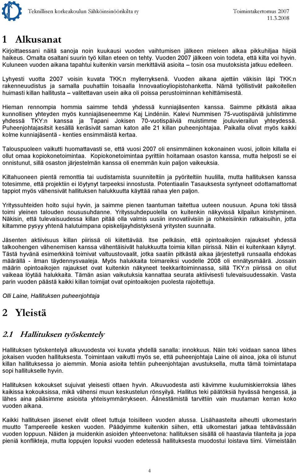 Lyhyesti vuotta 2007 voisin kuvata TKK:n myllerryksenä. Vuoden aikana ajettiin väkisin läpi TKK:n rakenneuudistus ja samalla puuhattiin toisaalla Innovaatioyliopistohanketta.