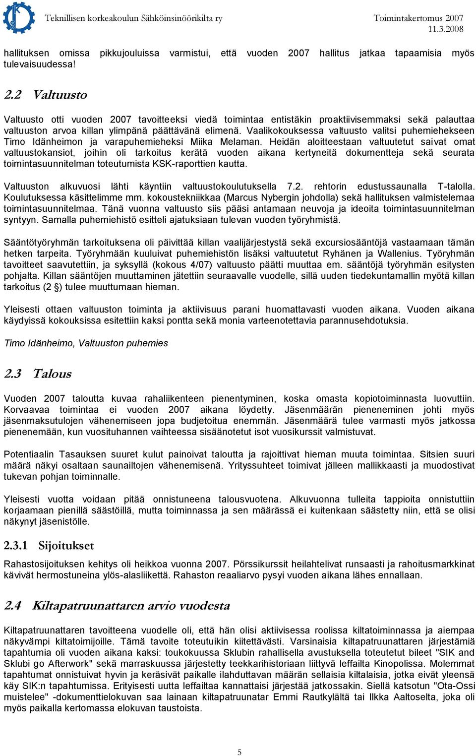 2 Valtuusto Valtuusto otti vuoden 2007 tavoitteeksi viedä toimintaa entistäkin proaktiivisemmaksi sekä palauttaa valtuuston arvoa killan ylimpänä päättävänä elimenä.