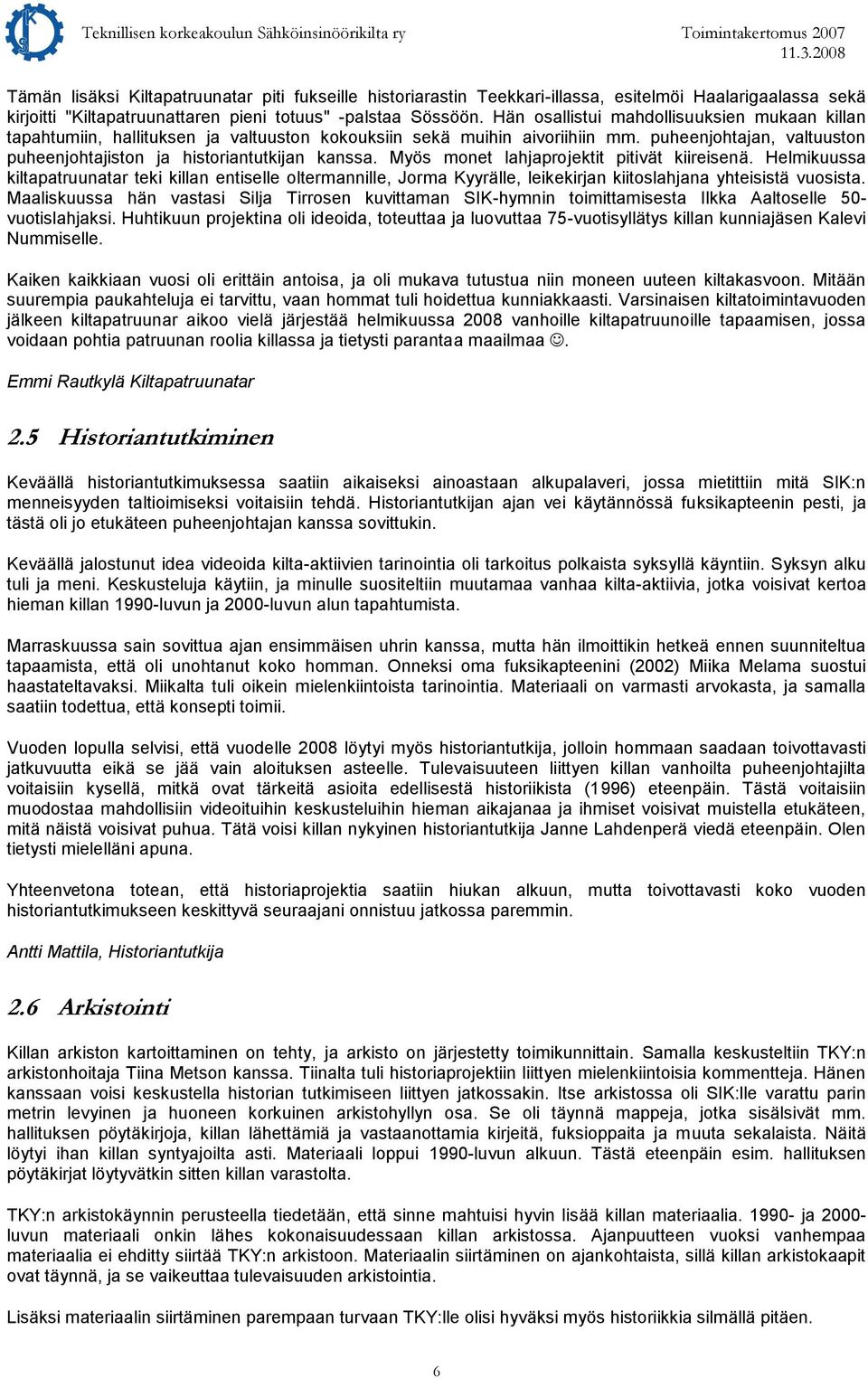 Myös monet lahjaprojektit pitivät kiireisenä. Helmikuussa kiltapatruunatar teki killan entiselle oltermannille, Jorma Kyyrälle, leikekirjan kiitoslahjana yhteisistä vuosista.