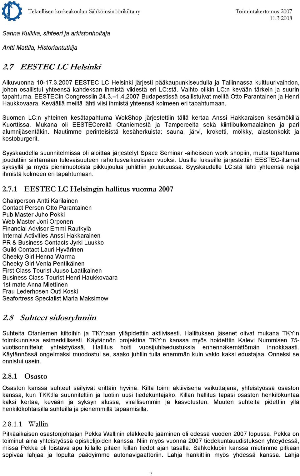 Vaihto olikin LC:n kevään tärkein ja suurin tapahtuma. EESTECin Congressiin 24.3. 1.4.2007 Budapestissä osallistuivat meiltä Otto Parantainen ja Henri Haukkovaara.