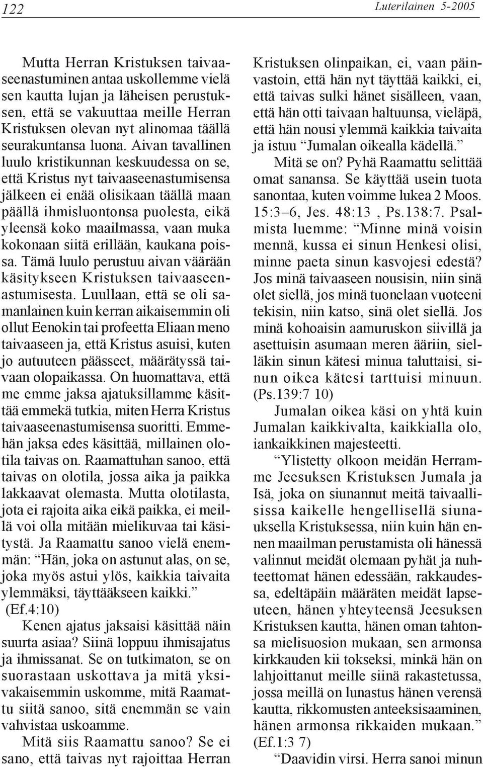 Aivan tavallinen luulo kristikunnan keskuudessa on se, että Kristus nyt taivaaseenastumisensa jälkeen ei enää olisikaan täällä maan päällä ihmisluontonsa puolesta, eikä yleensä koko maailmassa, vaan