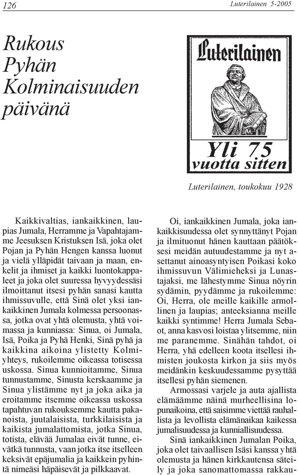 että Sinä olet yksi iankaikkinen Jumala kolmessa persoonassa, jotka ovat yhtä olemusta, yhtä voimassa ja kunniassa: Sinua, oi Jumala, Isä, Poika ja Pyhä Henki, Sinä pyhä ja kaikkina aikoina ylistetty