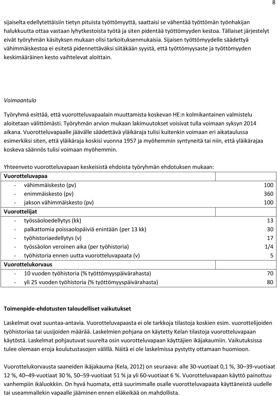 Sijaisen työttömyydelle säädettyä vähimmäiskestoa ei esitetä pidennettäväksi siitäkään syystä, että työttömyysaste ja työttömyyden keskimääräinen kesto vaihtelevat aloittain.