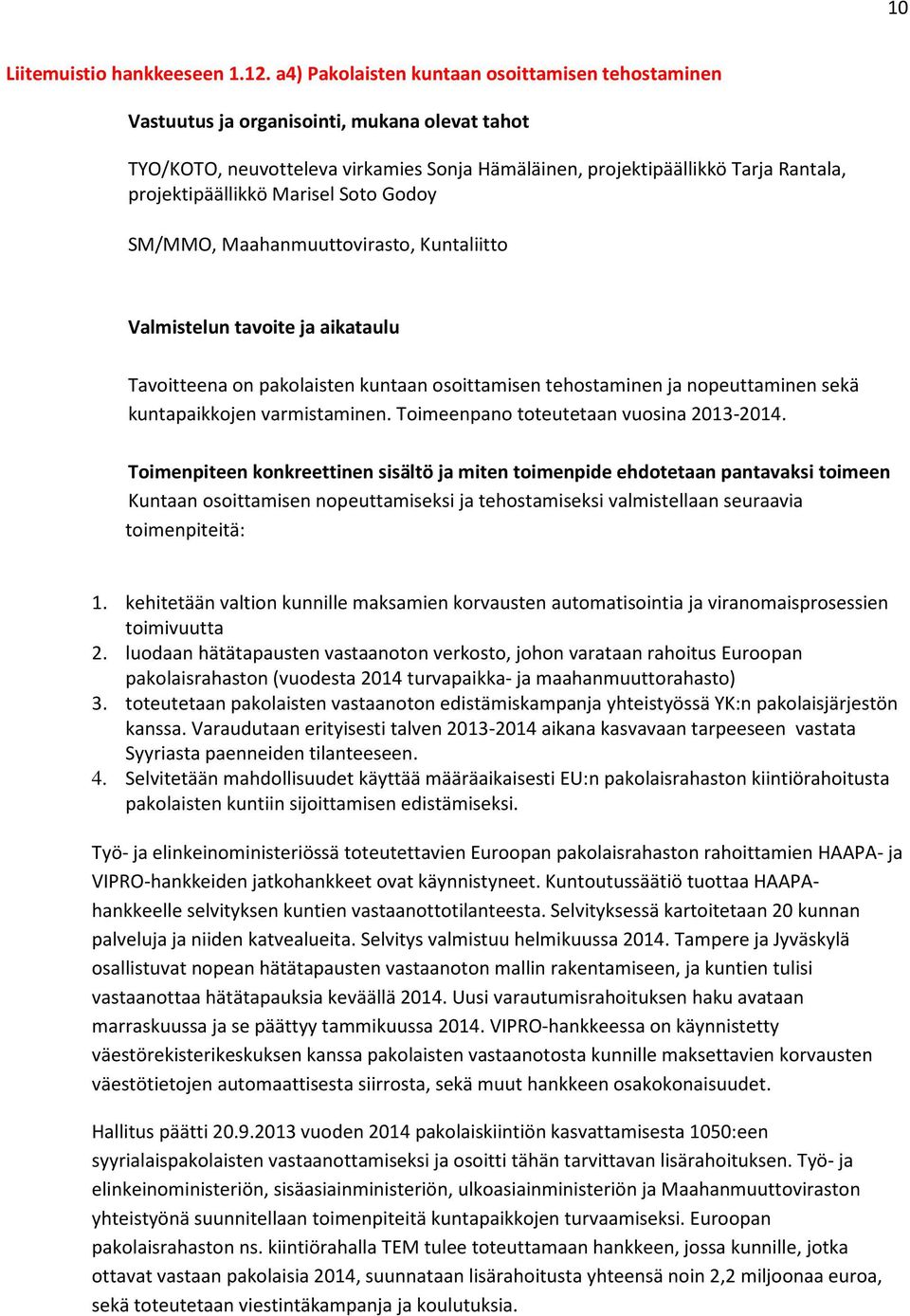 Marisel Soto Godoy SM/MMO, Maahanmuuttovirasto, Kuntaliitto Valmistelun tavoite ja aikataulu Tavoitteena on pakolaisten kuntaan osoittamisen tehostaminen ja nopeuttaminen sekä kuntapaikkojen