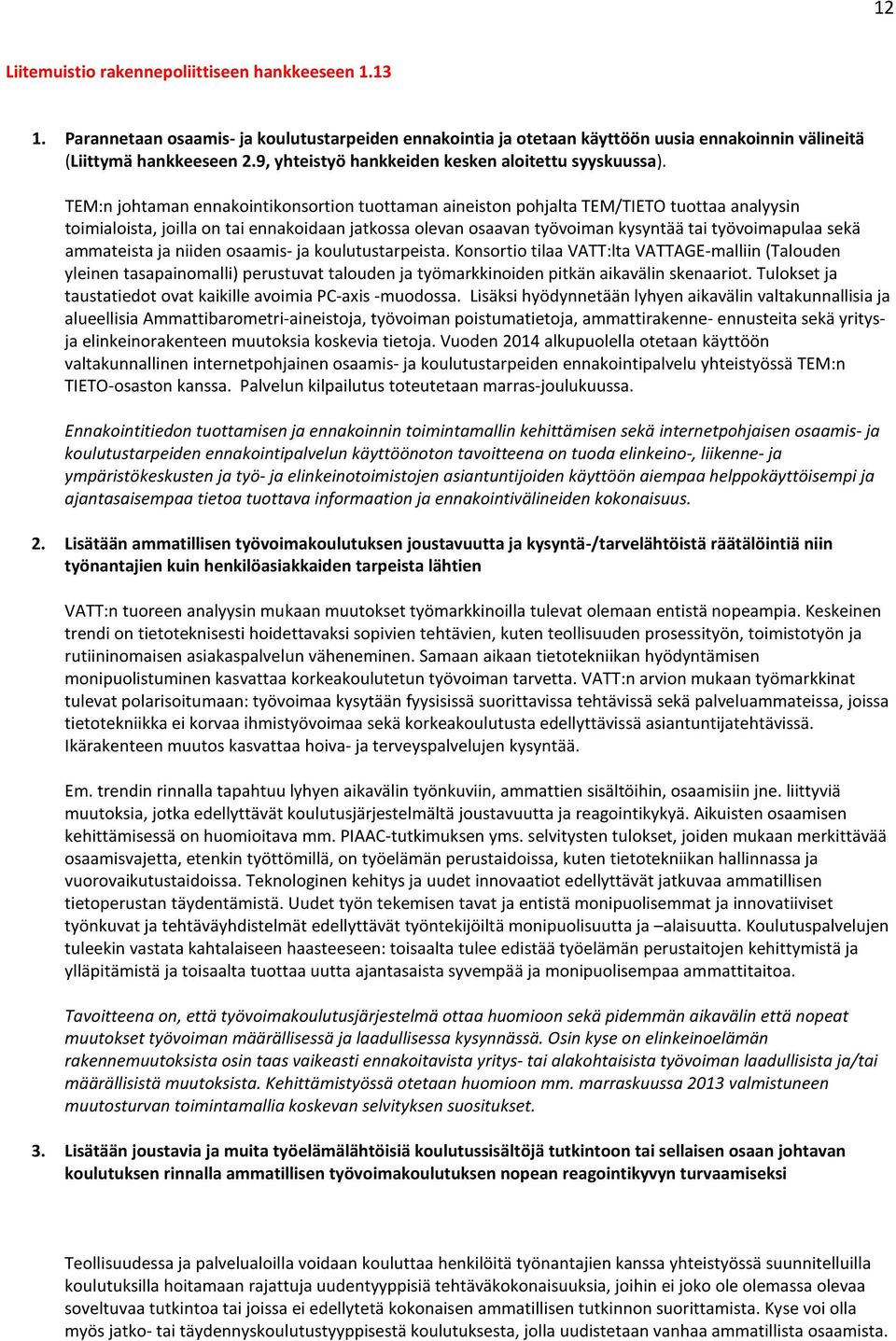 TEM:n johtaman ennakointikonsortion tuottaman aineiston pohjalta TEM/TIETO tuottaa analyysin toimialoista, joilla on tai ennakoidaan jatkossa olevan osaavan työvoiman kysyntää tai työvoimapulaa sekä