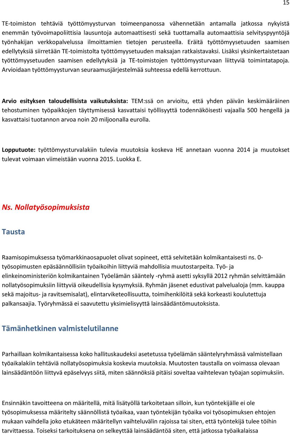 Lisäksi yksinkertaistetaan työttömyysetuuden saamisen edellytyksiä ja TE-toimistojen työttömyysturvaan liittyviä toimintatapoja.