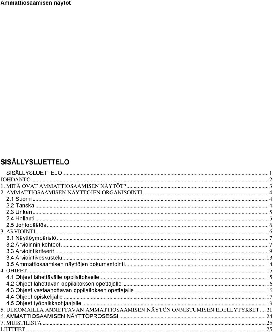 5 Ammattiosaamisen näyttöjen dokumentointi... 14 4. OHJEET... 15 4.1 Ohjeet lähettävälle oppilaitokselle... 15 4.2 Ohjeet lähettävän oppilaitoksen opettajalle... 16 4.