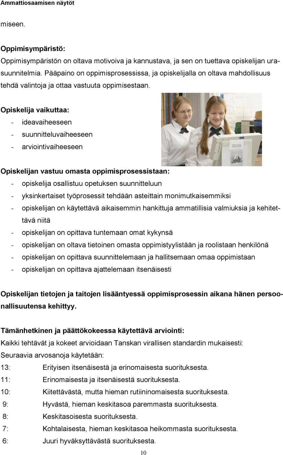 Opiskelija vaikuttaa: - ideavaiheeseen - suunnitteluvaiheeseen - arviointivaiheeseen Opiskelijan vastuu omasta oppimisprosessistaan: - opiskelija osallistuu opetuksen suunnitteluun - yksinkertaiset