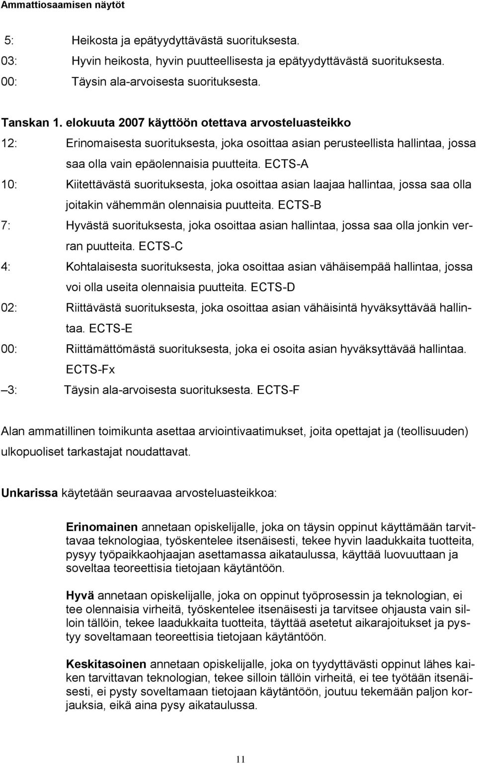 ECTS-A 10: Kiitettävästä suorituksesta, joka osoittaa asian laajaa hallintaa, jossa saa olla joitakin vähemmän olennaisia puutteita.