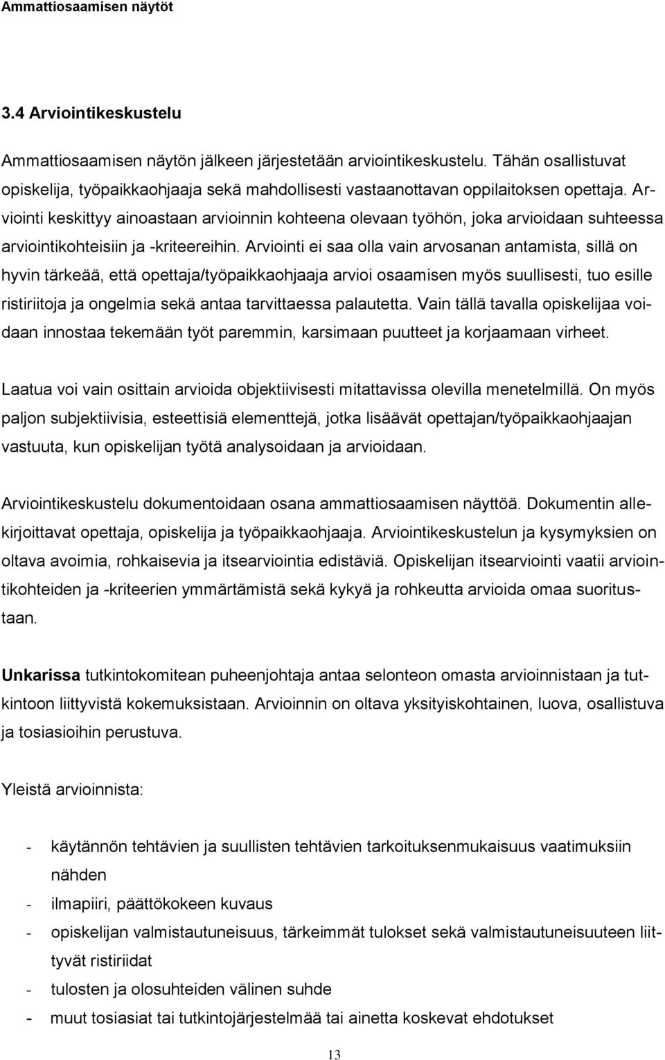 Arviointi ei saa olla vain arvosanan antamista, sillä on hyvin tärkeää, että opettaja/työpaikkaohjaaja arvioi osaamisen myös suullisesti, tuo esille ristiriitoja ja ongelmia sekä antaa tarvittaessa