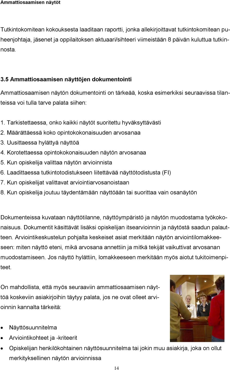 Tarkistettaessa, onko kaikki näytöt suoritettu hyväksyttävästi 2. Määrättäessä koko opintokokonaisuuden arvosanaa 3. Uusittaessa hylättyä näyttöä 4.