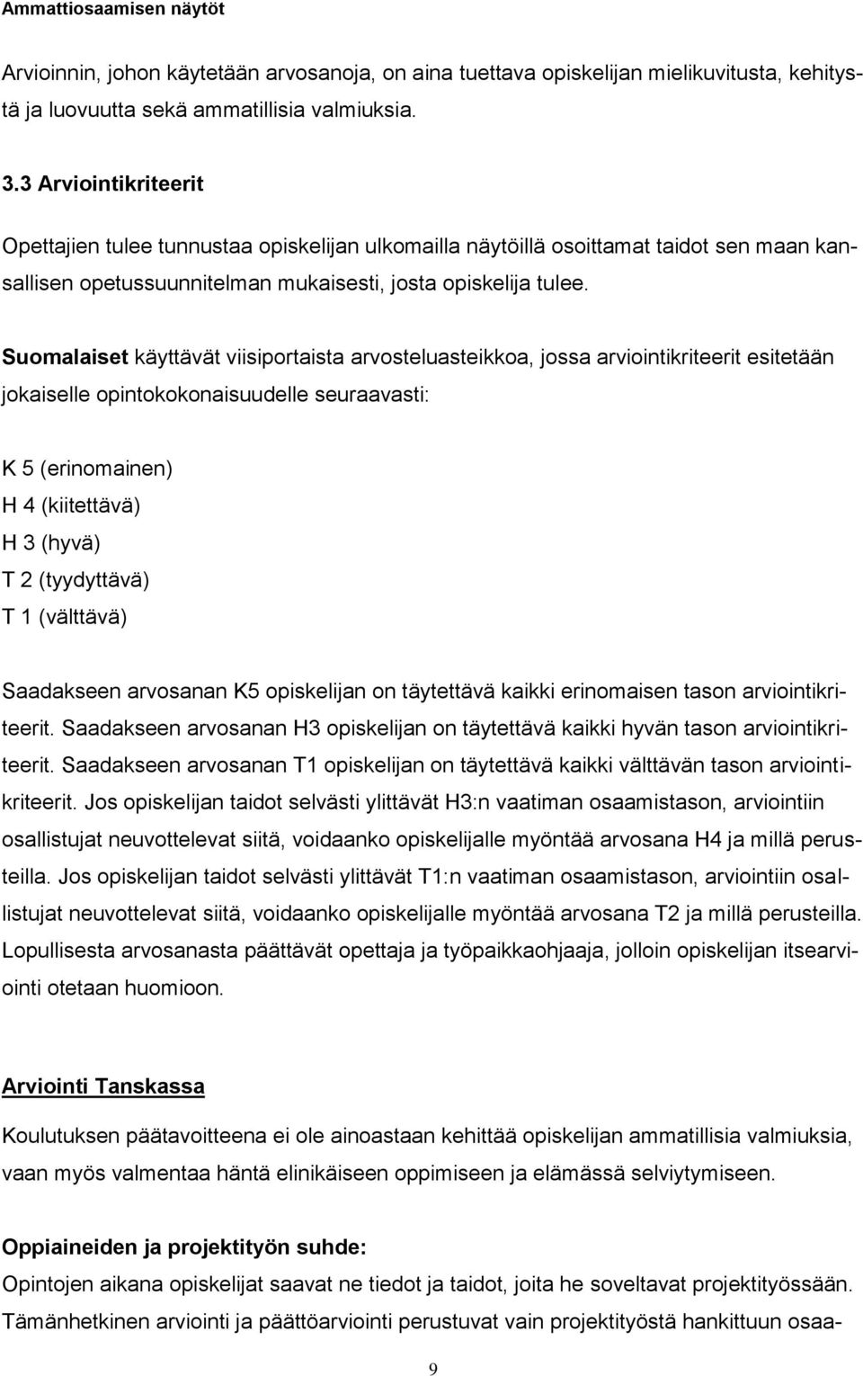 Suomalaiset käyttävät viisiportaista arvosteluasteikkoa, jossa arviointikriteerit esitetään jokaiselle opintokokonaisuudelle seuraavasti: K 5 (erinomainen) H 4 (kiitettävä) H 3 (hyvä) T 2